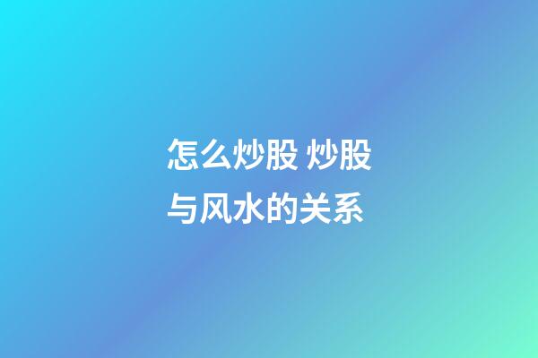 怎么炒股 炒股与风水的关系
